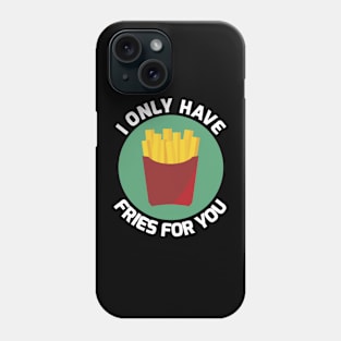 I Only Have Fries for You Phone Case