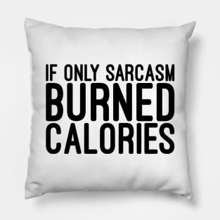 If Only Sarcasm Burned Calories - Funny Sayings Pillow