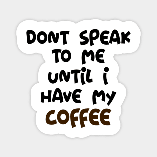 Don't Speak to me until I have my Coffee Magnet