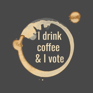 I drink coffee and I vote T-Shirt