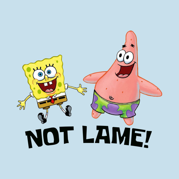 Not Lame! - Spongebob - T-Shirt | TeePublic