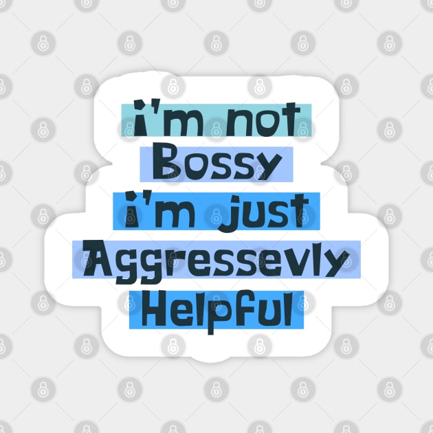 I'm Not Bossy I'm Aggressively Helpful gift for Women Magnet by Daniel white