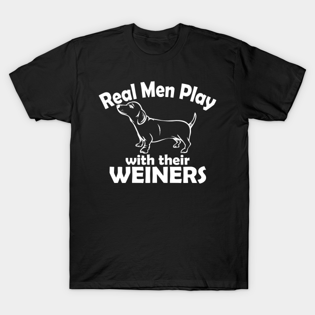 Discover Real Men Play With Their Weiners - Weiner - T-Shirt