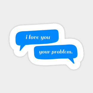 I love you - Your problem Typography - Funny Magnet