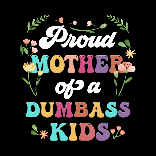 Floral Proud Mother Of A Few Dumbass Kids Mother's Day by Tagliarini Kristi