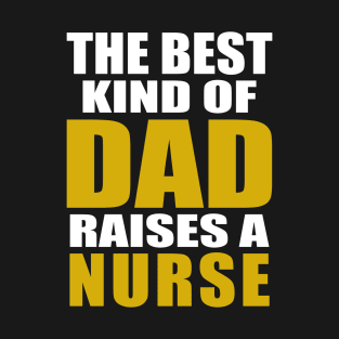 The Best Kind of Dad Raises A Nurse Funny Father's Day Daddy Nurse T-Shirt