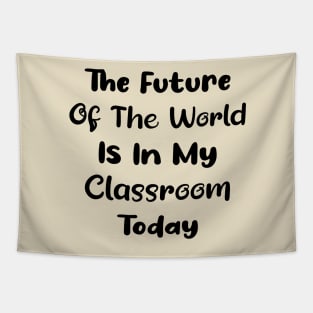 The future of the world is in my classroom today Teacher Tapestry