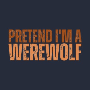 Pretend im a Werewolf T-Shirt