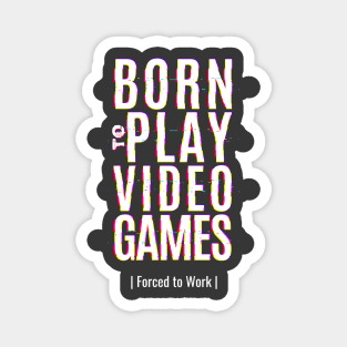 Born To Play Video Games, Forced To Work Magnet