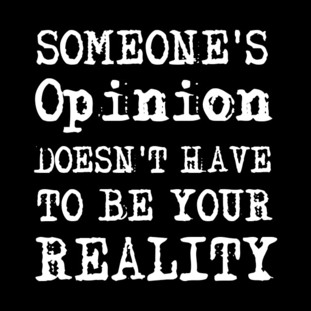 Someone's Opinion Doesn't Have To Be Your Reality Quotes font text Man's & Woman's by Salam Hadi