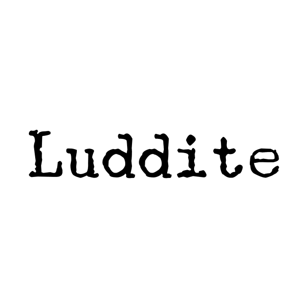 Luddite by Nerdify