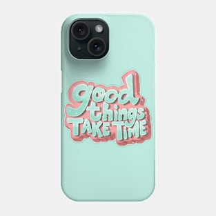 Good Things Take Time Phone Case