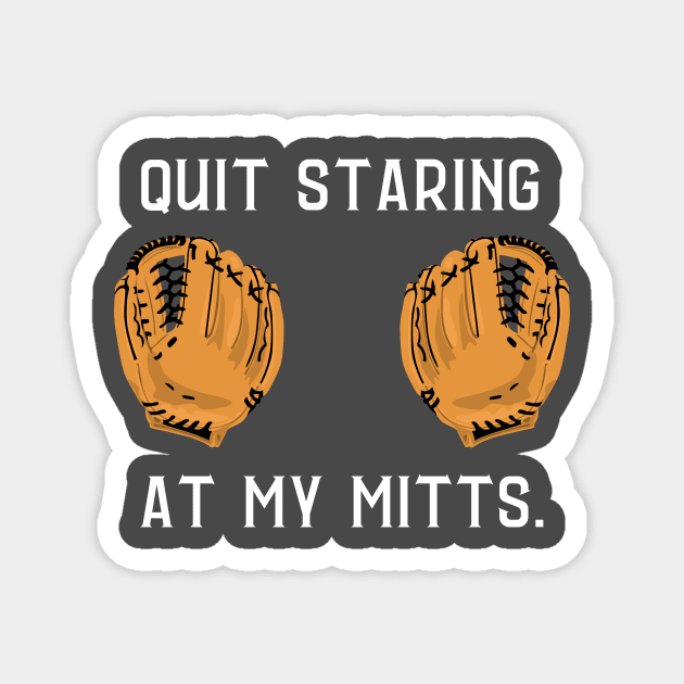 Quit staring at my mitts- a baseball/softball design Magnet by C-Dogg