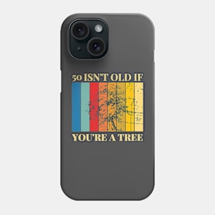 50 Isn't Old If You're A Tree 50th Birthday Phone Case