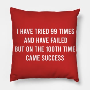 I Have Tried 99 Times And Have Failed But On The 100Th Time Came Success Pillow