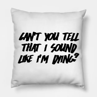 Can't You Tell That I Sound Like I'm Dying? (White) Pillow