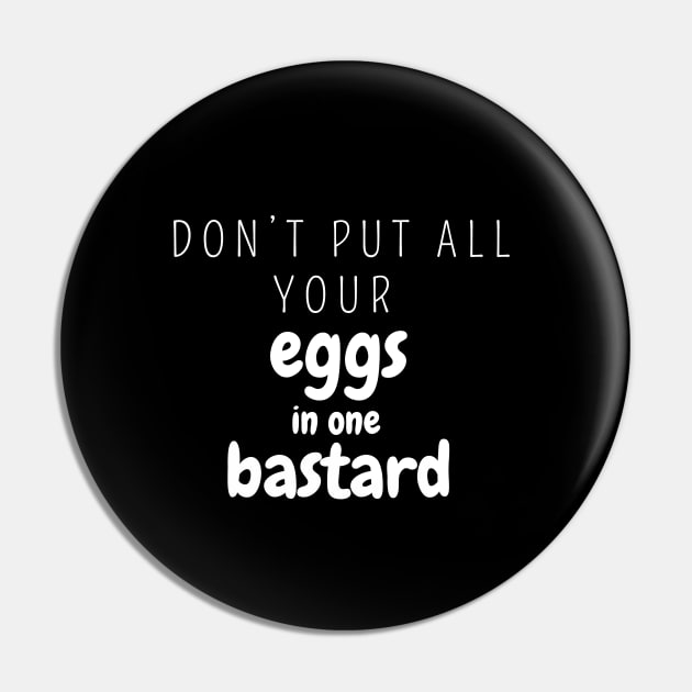 Don’t put all your eggs In one bastard Pin by SPEEDY SHOPPING