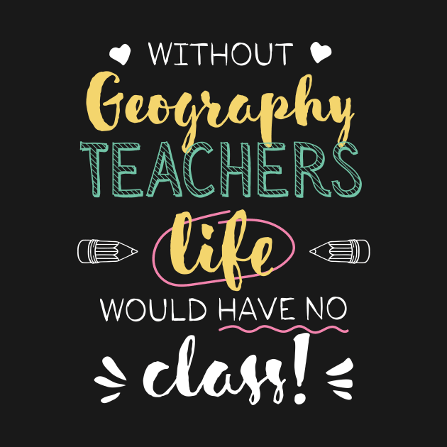 Without Geography Teachers Gift Idea - Funny Quote - No Class by BetterManufaktur