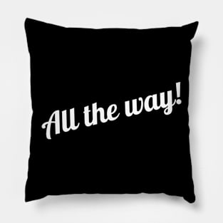 All the way! Pillow