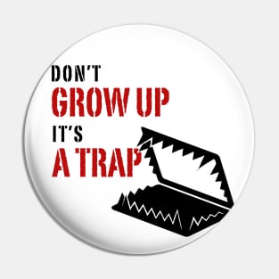 Don't grow up it's a Trap Pin