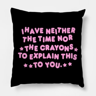 I Have Neither Time Nor Crayons to Explain This to You Shirt/ Meme Shirt / Funny Tee / Clown Clothing / Gift For Her / Gift For Him Pillow