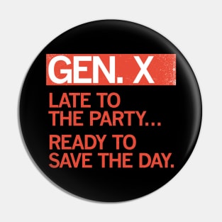 GEN X - Late to the party. Ready to save the day. Pin