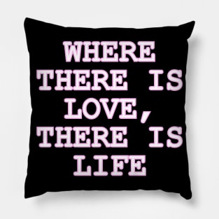 Where there is LOVE there is Life Pillow