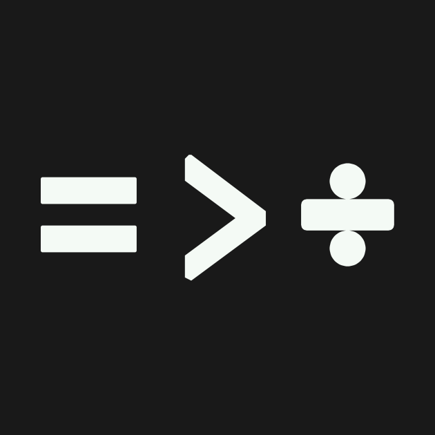 Equality is Greater Than Division - Equality - T-Shirt | TeePublic