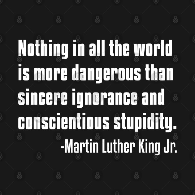 There is nothing more dangerous than sincere ignorance...Black History, MLKJ Quote by UrbanLifeApparel