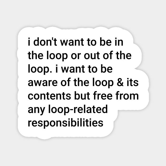 I-Don't-Want-to-be-in-The-Loop-or-Out-of-The-Loop Magnet by ArtistTee ⭐⭐⭐⭐⭐