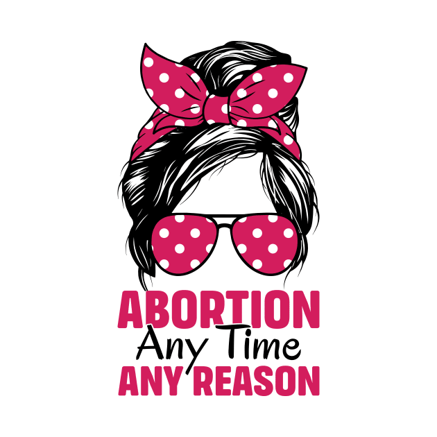 Abortion Any Time Any Reason by TheDesignDepot