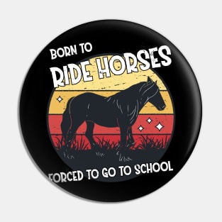 Horse Riding Horse Lover Horse Girl Born to ride horses forced to go to school Pin