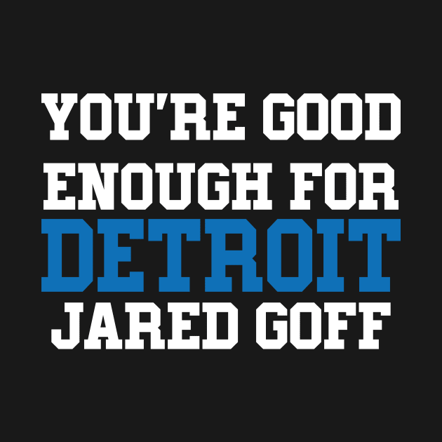 You're Good Enough For Detroit Jared Goff by l designs