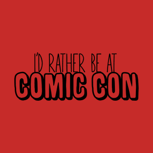 I'd Rather Be at Comic Con T-Shirt