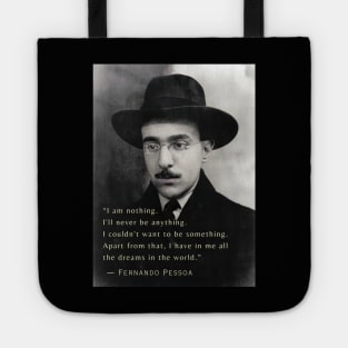 Fernando Pessoa  quote: I am nothing. I'll never be anything. I couldn't want to be something. Apart from that, I have in me all the dreams in the world. Tote