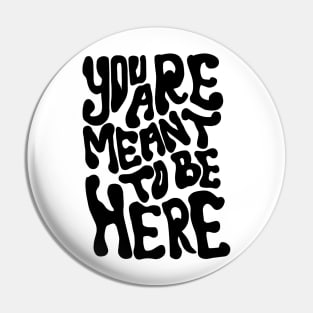 YOU ARE MEANT TO BE HERE Pin