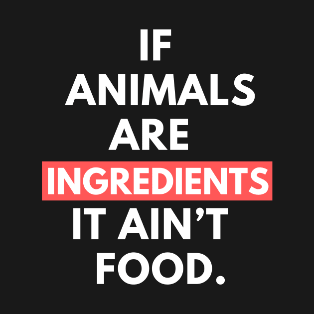 Vegan activist quote: If animals are ingredients it ain’t food. by Veganstitute 