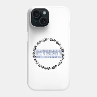 Your time is limited, don't waste it living someone else's life Phone Case