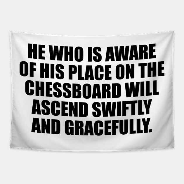 He who is aware of his place on the chessboard will ascend swiftly and gracefully Tapestry by It'sMyTime