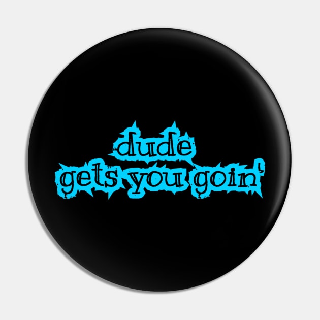 Dude Gets You Goin' Pin by radiogalaxy