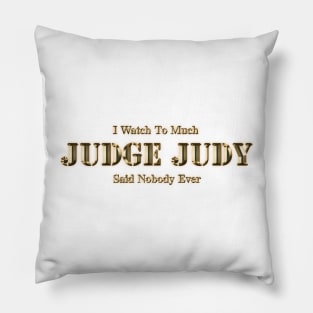 I Watch Too Much Judge Judy Said Nobody Ever Pillow