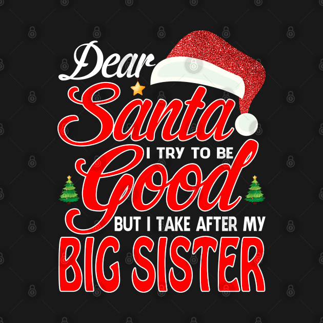 Dear Santa I Tried To Be Good But I Take After My BIG SISTER T-Shirt by intelus