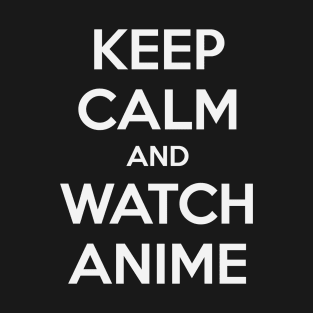 KEEP CALM AND WATCH ANIME T-Shirt