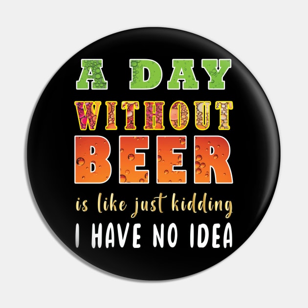 A Day Without Beer Is Like Just Kidding I Have No Idea Pin by ArticArtac