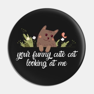 Your funny cute cat looking at me Pin