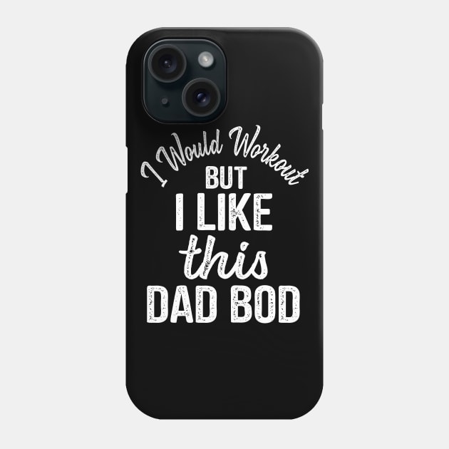 Dad Quote I Would Workout But I Like This Dad Bod Phone Case by stonefruit