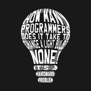 Programmer Humour: How Many Programmers does it take to change a light bulb? T-Shirt