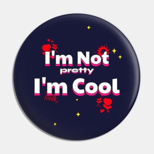 I'm Not pretty I'm Cool Pin