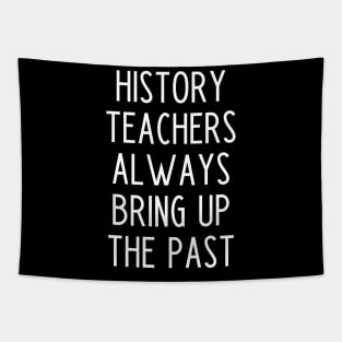 History Teachers Always Bring Up The Past - funny history teacher slogan Tapestry