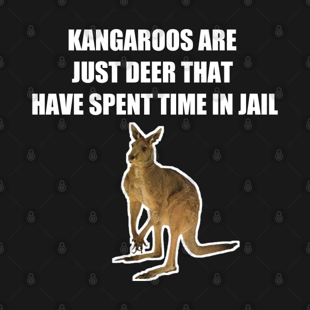 KANGAROOS ARE JUST DEER THAT HAVE SPENT TIME IN JAIL by itacc